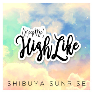 收聽Shibuya Sunrise的(Keep Me) High Like歌詞歌曲