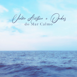 อัลบัม Violão Acústico e Ondas do Mar Calmo ศิลปิน Natureza Musica Bem-Estar Academia