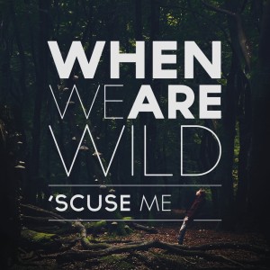 When We Are Wild的專輯'Scuse Me