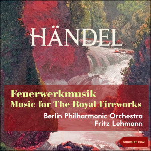 Fritz Lehmann的專輯Handel: Feuermusik - Music for the Royal Firework (Album of 1952)