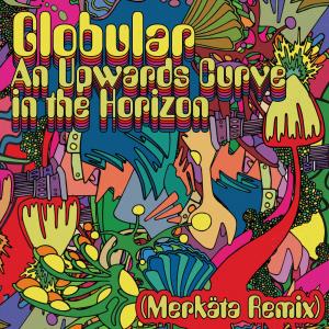 อัลบัม An Upwards Curve In The Horizon (Merkäta Remix) ศิลปิน globular