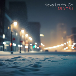 Listen to Never Let You Go song with lyrics from TSUYOSHI