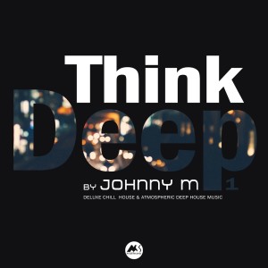 Album Think Deep Vol.1 (Deluxe Chill House & Atmospheric Deep House Music) from Johnny M