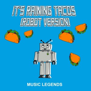 ดาวน์โหลดและฟังเพลง It's Raining Tacos (Robot Version) พร้อมเนื้อเพลงจาก Music Legends