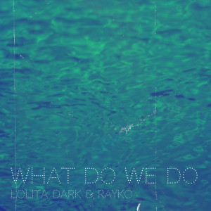 收听Lolita Dark的What Do We Do歌词歌曲