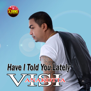 收聽Visi Anakotta的Have I Told You Lately歌詞歌曲