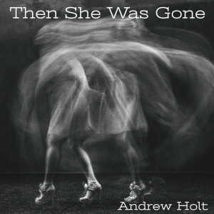 Andrew Holt的專輯Then She Was Gone