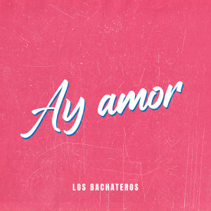 收聽Los Bachateros的Ay Amor歌詞歌曲