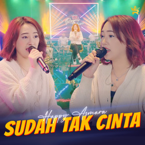 Dengarkan lagu SUDAH TAK CINTA nyanyian Happy Asmara dengan lirik