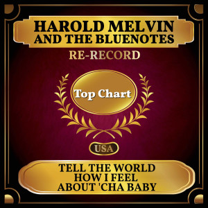 Dengarkan lagu Tell the World How I Feel About 'Cha Baby (Rerecorded) nyanyian Harold Melvin dengan lirik