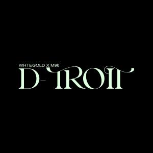 WHTEGOLD的專輯D-TROIT (feat. M96) [Explicit]
