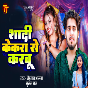 Listen to Shadi Kekra Se Kabu song with lyrics from Mehtab Alam