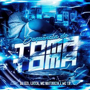 收聽DJ IZZI的SEQUÊNCIA DO TOMA TOMA (feat. MC NATTANZIN & MC LB)歌詞歌曲