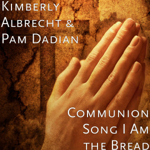 Listen to Communion Song I Am the Bread song with lyrics from Kimberly Albrecht