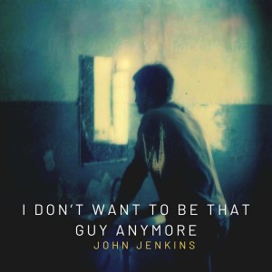 John Jenkins的專輯I Don't Want to Be That Guy Anymore