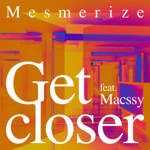 Dengarkan Get closer (feat. Macssy) lagu dari Mesmerize dengan lirik