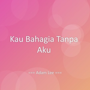 Listen to Kau Bahagia Tanpa Aku song with lyrics from Adam Lee