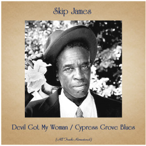 Devil Got My Woman / Cypress Grove Blues (All Tracks Remastered)