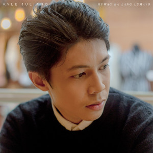 Listen to Huwag Ka Lang Lumayo song with lyrics from Kyle Juliano