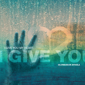 ดาวน์โหลดและฟังเพลง I Give You My Heart พร้อมเนื้อเพลงจาก Oluwaseun Ayoola