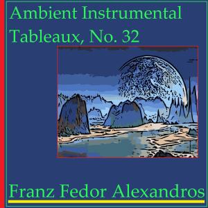Listen to Ambient Instrumental Tableaux, No. 32 song with lyrics from Franz Fedor Alexandros