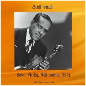 Have Violin, Will Swing (Ep) (All Tracks Remastered) dari Stuff Smith