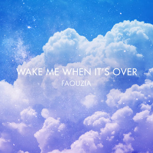 ดาวน์โหลดและฟังเพลง Wake Me When It's Over พร้อมเนื้อเพลงจาก Faouzia