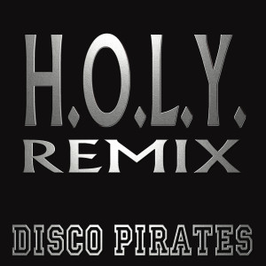 ดาวน์โหลดและฟังเพลง H.O.L.Y. (Remix) พร้อมเนื้อเพลงจาก Disco Pirates