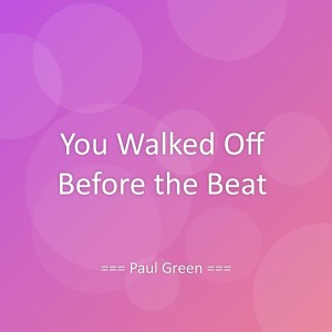Listen to You Walked Off Before the Beat song with lyrics from Paul Green