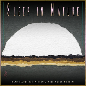 Album Sleep in Nature: Native American Peaceful Deep Sleep Moments oleh Sleep Music: Native American Flute