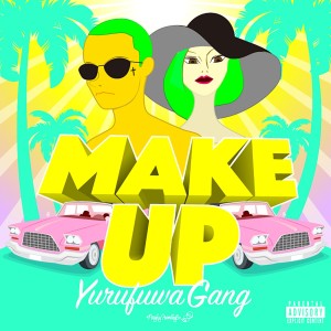 ดาวน์โหลดและฟังเพลง Make Up (Explicit) พร้อมเนื้อเพลงจาก YURUFUWA GANG