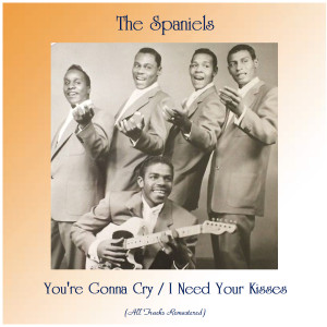 ดาวน์โหลดและฟังเพลง You're Gonna Cry (Remastered 2018) พร้อมเนื้อเพลงจาก The Spaniels