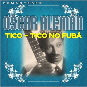 อัลบัม Tico-Tico No Fubá (Remastered) ศิลปิน Oscar Aleman