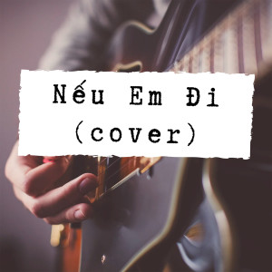 Listen to Nếu Em Đi (Cover) (Explicit) song with lyrics from Nguyễn Đình Dũng