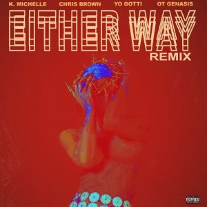 ดาวน์โหลดและฟังเพลง Either Way (feat. Chris Brown, Yo Gotti, O.T. Genasis) (Remix) (Explicit) (Remix|Explicit) พร้อมเนื้อเพลงจาก K. Michelle
