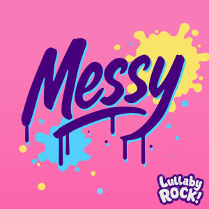 ดาวน์โหลดและฟังเพลง Messy พร้อมเนื้อเพลงจาก Lullaby Rock!