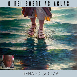 收聽Renato Souza的O Rei Sobre As Águas歌詞歌曲