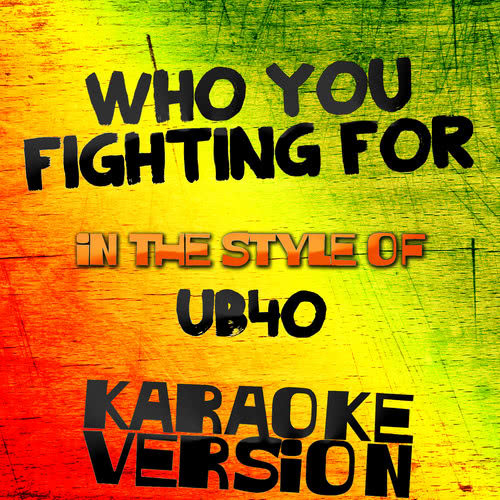 Who You Fighting For (In the Style of Ub40) [Karaoke Version]