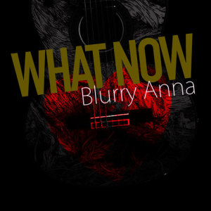ดาวน์โหลดและฟังเพลง What Now พร้อมเนื้อเพลงจาก Blurry Anna