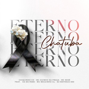 收聽Chiquinho CH的Eterno Chatuba (feat. GS do Park, Dj Matheus 300 & Mc Neguinho GL)歌詞歌曲