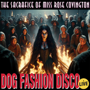 อัลบัม The Sacrifice of Miss Rose Covington (Live) [Explicit] ศิลปิน Dog Fashion Disco