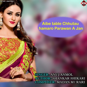 Listen to Aibe Table Chhutau Hamaro Parawan A Jan song with lyrics from Anuj Anmol