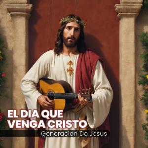 ดาวน์โหลดและฟังเพลง EL DIA QUE VENGA CRISTO พร้อมเนื้อเพลงจาก Generacion De Jesus