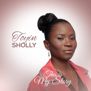 Listen to This Is My Story song with lyrics from Toyin Sholly