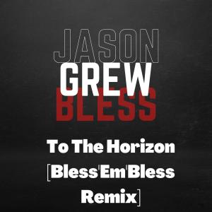 收听Jason Asquare的To The Horizon (feat. Grew XAKS) (Bless'Em'Bless Remix)歌词歌曲