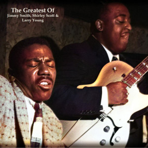 Album The Greatest Of Jimmy Smith, Shirley Scott & Larry Young (All Tracks Remastered) from Jimmy Smith