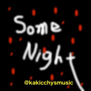 收聽@kakicchysmusic的Some Night (Stereo)歌詞歌曲