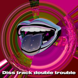 收聽Double Trouble（歐美）的Diss track double trouble歌詞歌曲