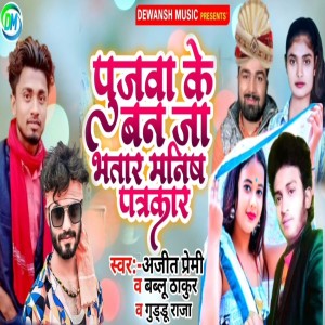 收听Ajeet Premi的Pujawa Ke Ban Ja Bhatar Manish Patrakaar歌词歌曲