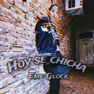 ดาวน์โหลดและฟังเพลง Hoy se chicha (Explicit) พร้อมเนื้อเพลงจาก eme glock